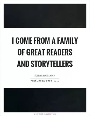 I come from a family of great readers and storytellers Picture Quote #1