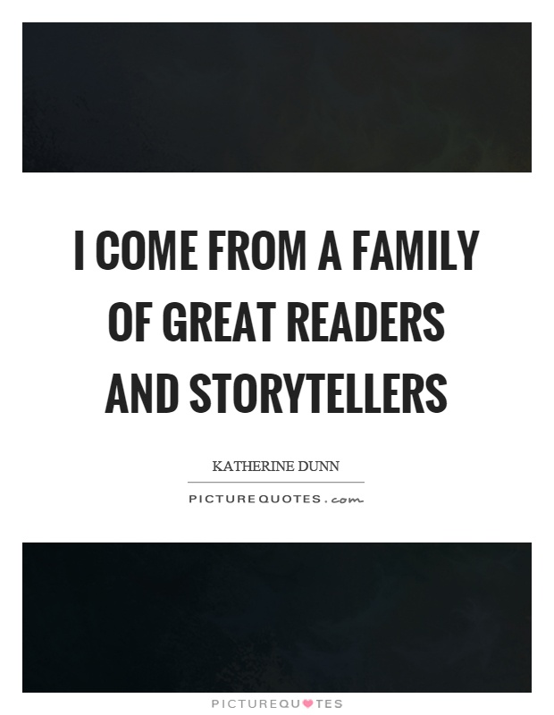 I come from a family of great readers and storytellers Picture Quote #1