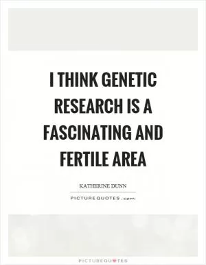 I think genetic research is a fascinating and fertile area Picture Quote #1