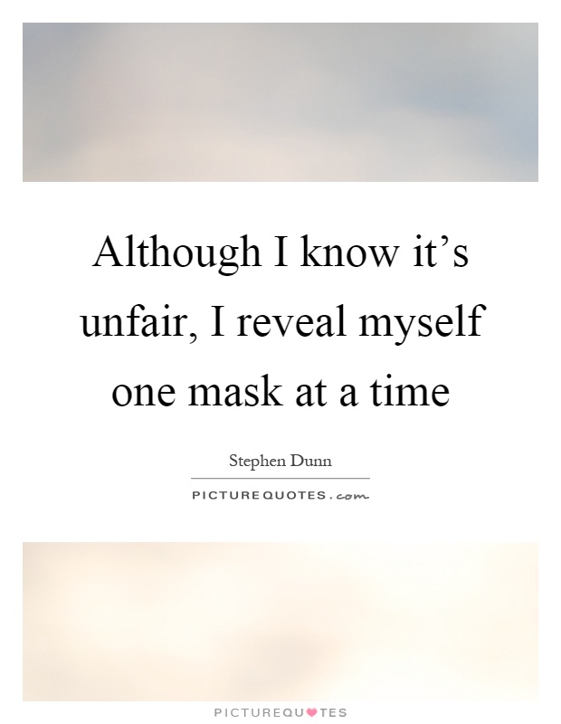 Although I know it's unfair, I reveal myself one mask at a time Picture Quote #1