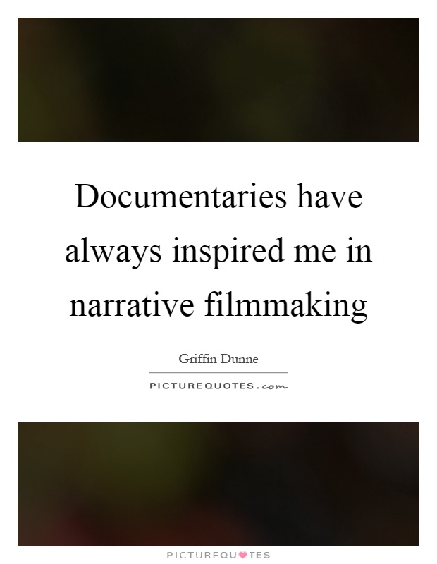 Documentaries have always inspired me in narrative filmmaking Picture Quote #1