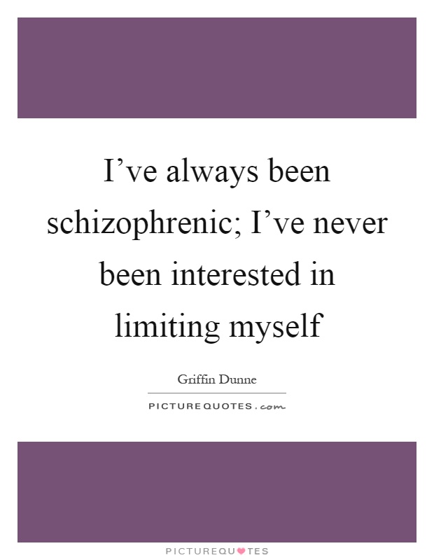 I've always been schizophrenic; I've never been interested in limiting myself Picture Quote #1