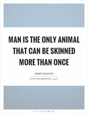 Man is the only animal that can be skinned more than once Picture Quote #1