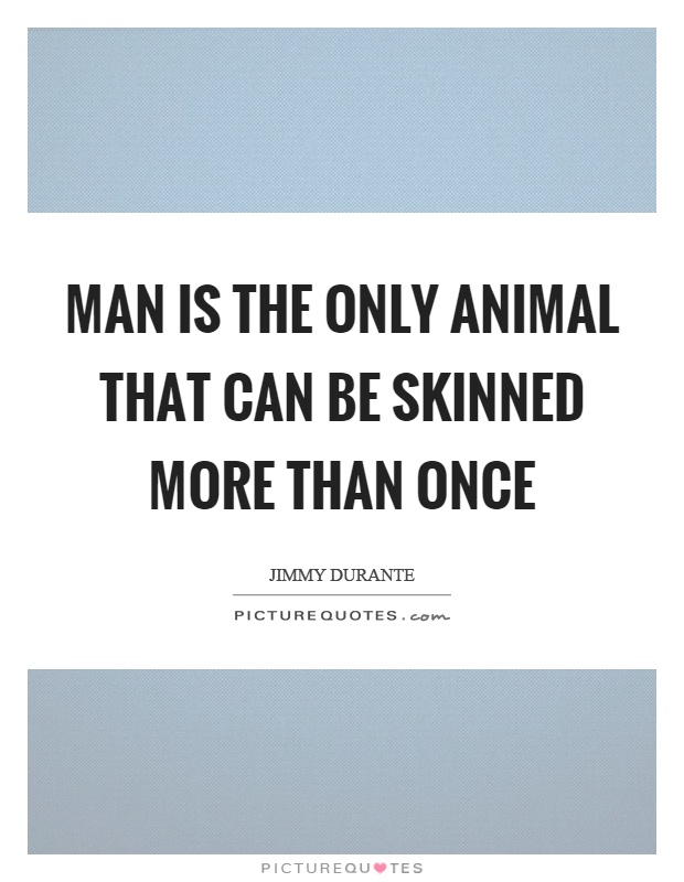 Man is the only animal that can be skinned more than once Picture Quote #1
