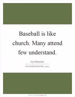 Baseball is like church. Many attend few understand Picture Quote #1