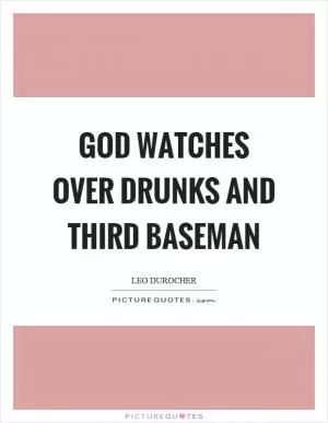 God watches over drunks and third baseman Picture Quote #1
