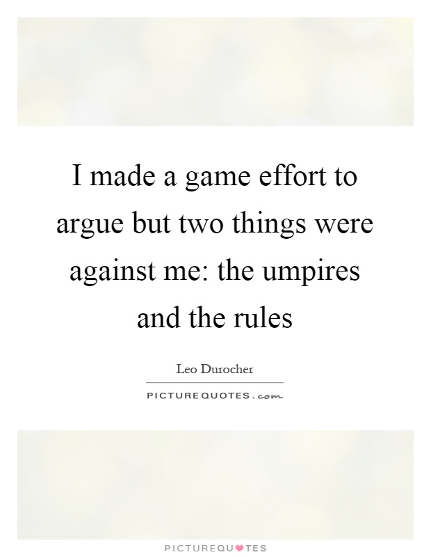 I made a game effort to argue but two things were against me: the umpires and the rules Picture Quote #1