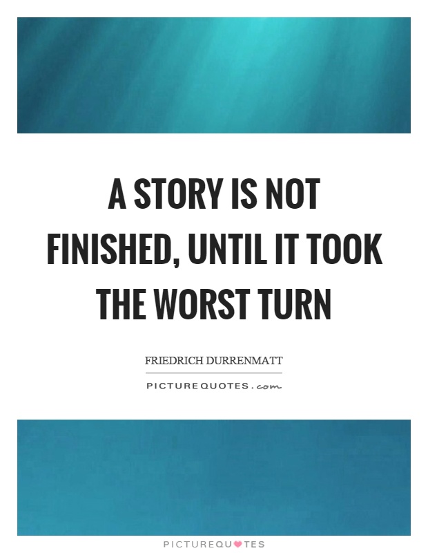 A story is not finished, until it took the worst turn Picture Quote #1