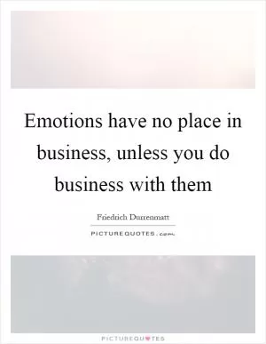 Emotions have no place in business, unless you do business with them Picture Quote #1