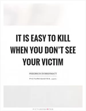 It is easy to kill when you don’t see your victim Picture Quote #1
