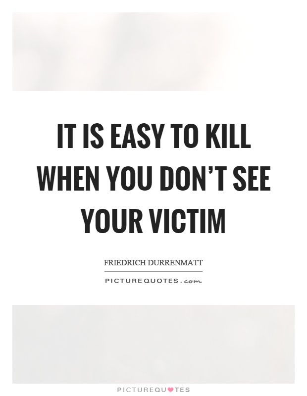 It is easy to kill when you don't see your victim Picture Quote #1