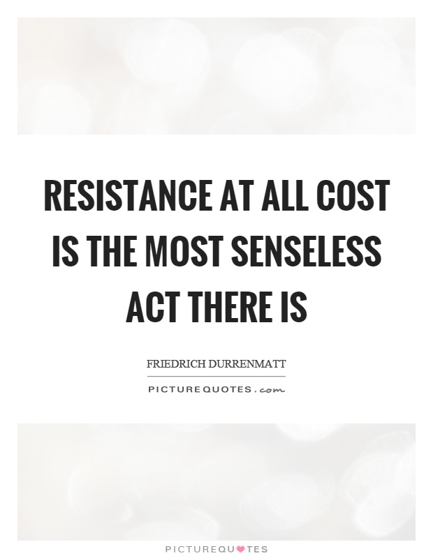 Resistance at all cost is the most senseless act there is Picture Quote #1