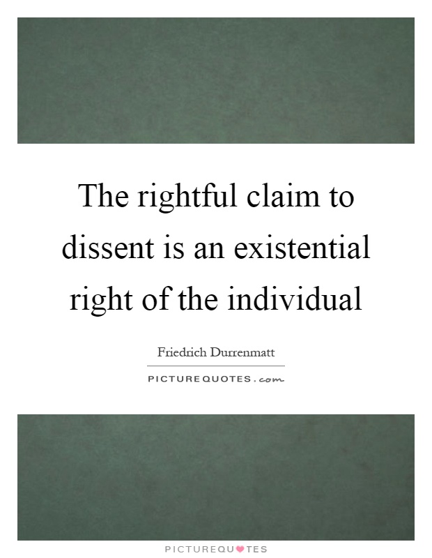 The rightful claim to dissent is an existential right of the individual Picture Quote #1