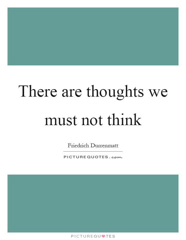 There are thoughts we must not think Picture Quote #1