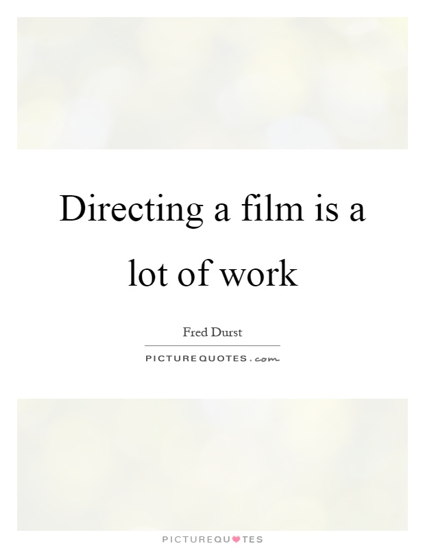 Directing a film is a lot of work Picture Quote #1