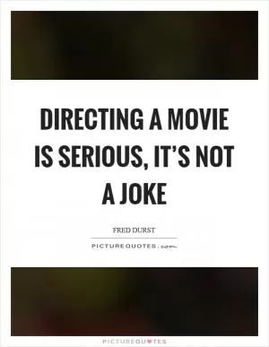 Directing a movie is serious, it’s not a joke Picture Quote #1