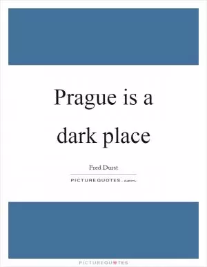 Prague is a dark place Picture Quote #1