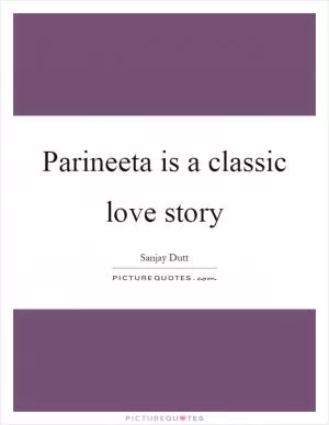 Parineeta is a classic love story Picture Quote #1