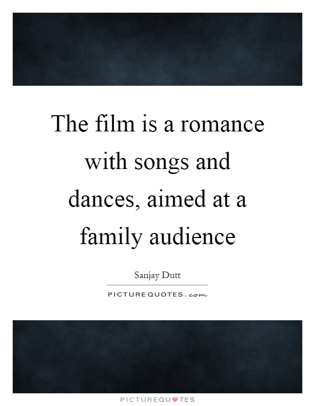 The film is a romance with songs and dances, aimed at a family audience Picture Quote #1