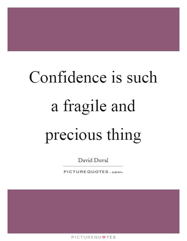 Confidence is such a fragile and precious thing Picture Quote #1