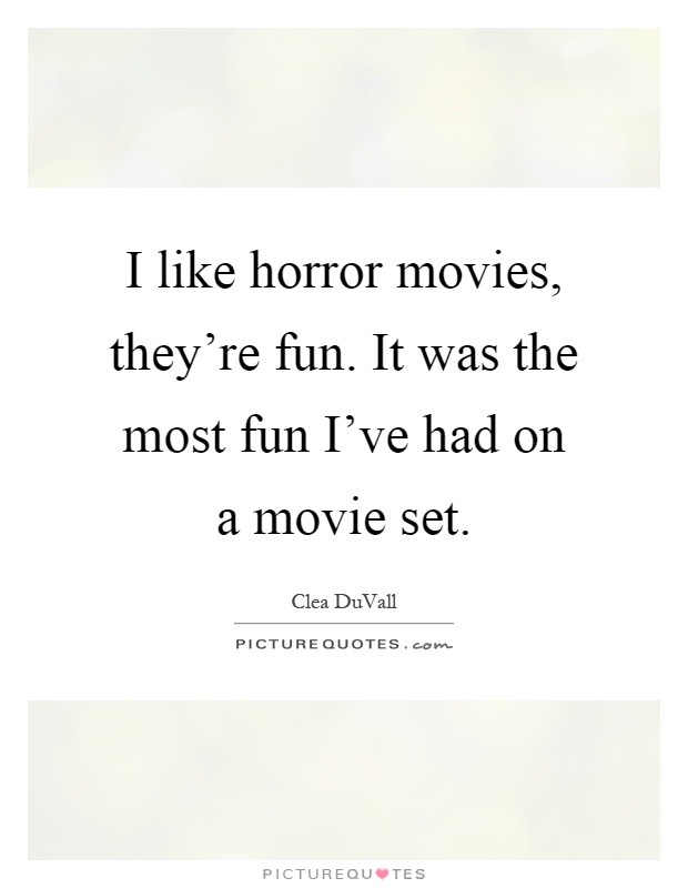 I like horror movies, they're fun. It was the most fun I've had on a movie set Picture Quote #1