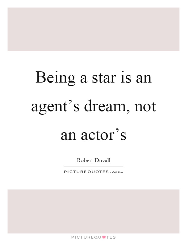 Being a star is an agent's dream, not an actor's Picture Quote #1