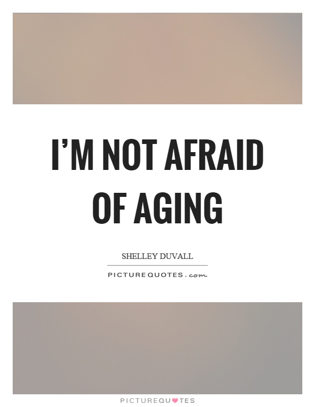 I'm not afraid of aging Picture Quote #1