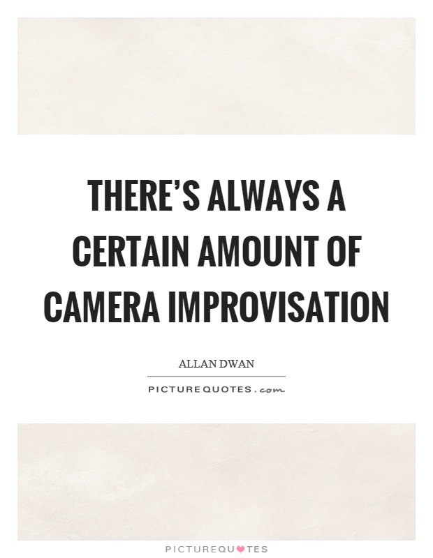 There's always a certain amount of camera improvisation Picture Quote #1