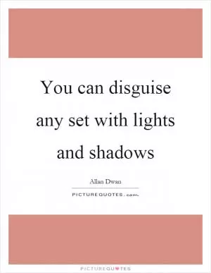 You can disguise any set with lights and shadows Picture Quote #1