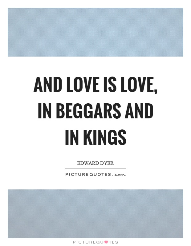 And love is love, in beggars and in kings Picture Quote #1