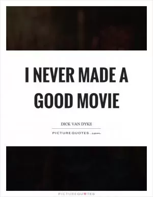 I never made a good movie Picture Quote #1