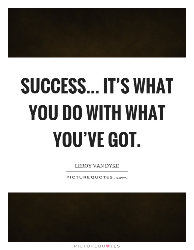 Success... it's what you do with what you've got Picture Quote #1