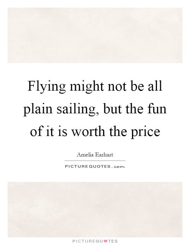 Flying might not be all plain sailing, but the fun of it is worth the price Picture Quote #1