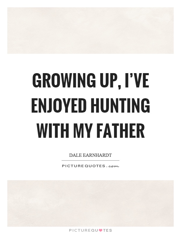 Growing up, I've enjoyed hunting with my father Picture Quote #1