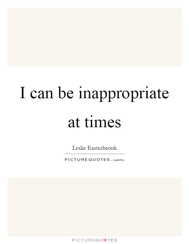 I can be inappropriate at times Picture Quote #1