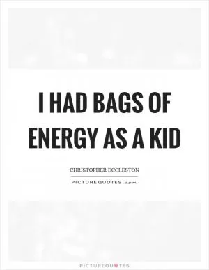 I had bags of energy as a kid Picture Quote #1