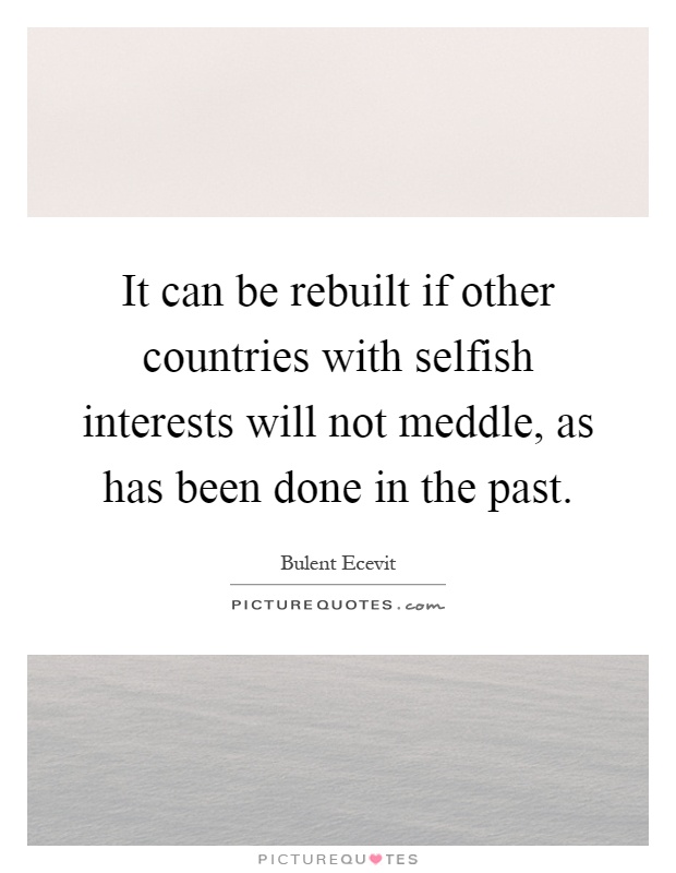 It can be rebuilt if other countries with selfish interests will not meddle, as has been done in the past Picture Quote #1