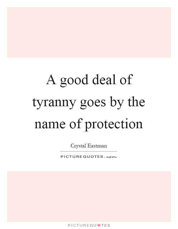 A good deal of tyranny goes by the name of protection Picture Quote #1