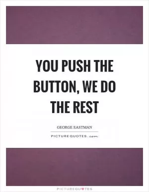 You push the button, we do the rest Picture Quote #1