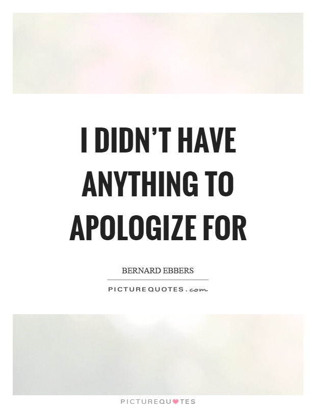 I didn't have anything to apologize for Picture Quote #1