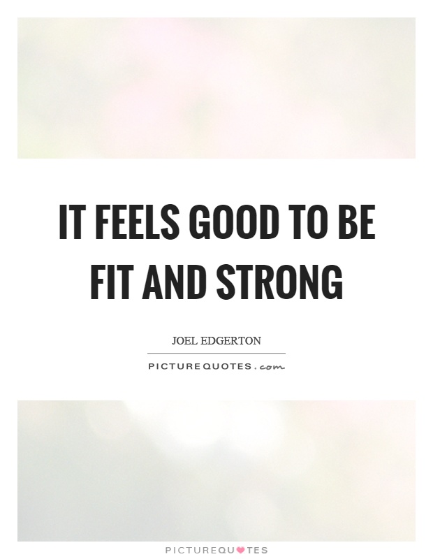It feels good to be fit and strong Picture Quote #1