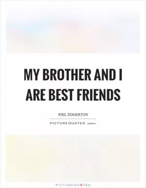 My brother and I are best friends Picture Quote #1