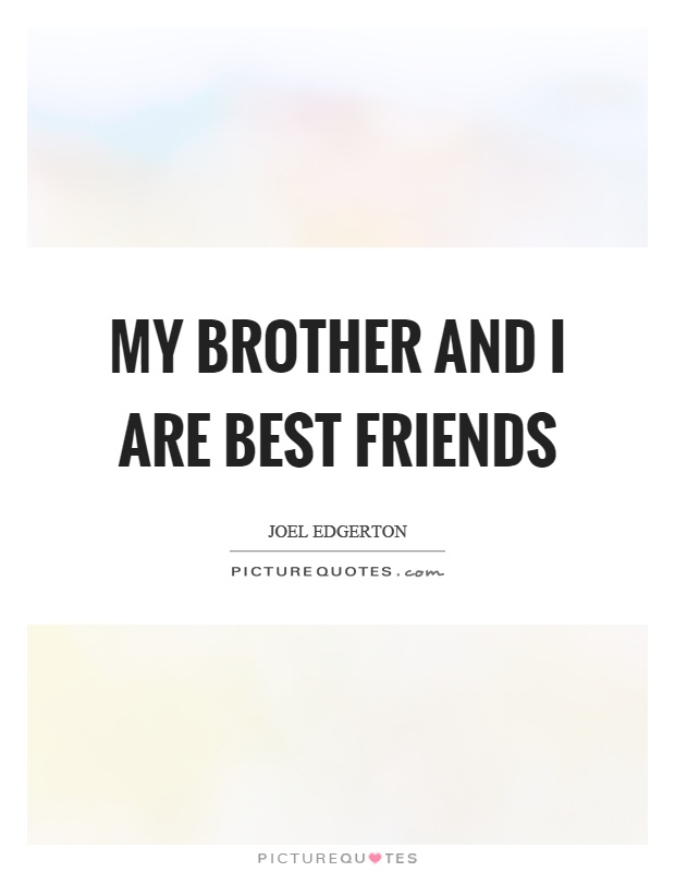 My brother and I are best friends Picture Quote #1