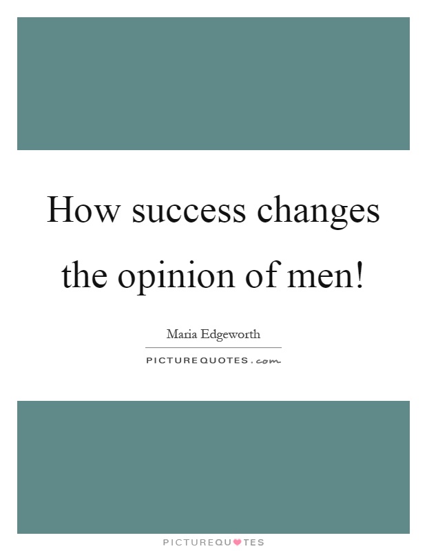 How success changes the opinion of men! Picture Quote #1