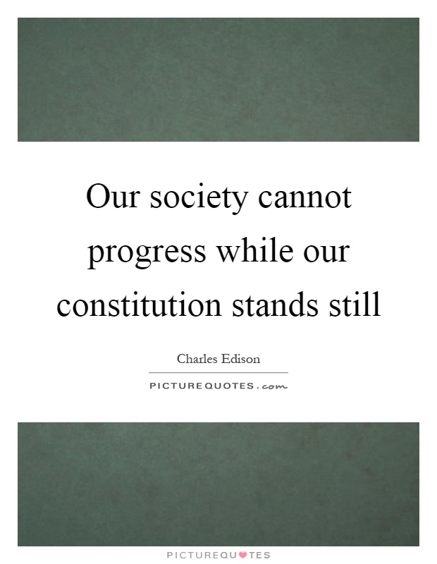 Our society cannot progress while our constitution stands still Picture Quote #1
