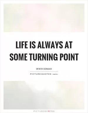 Life is always at some turning point Picture Quote #1