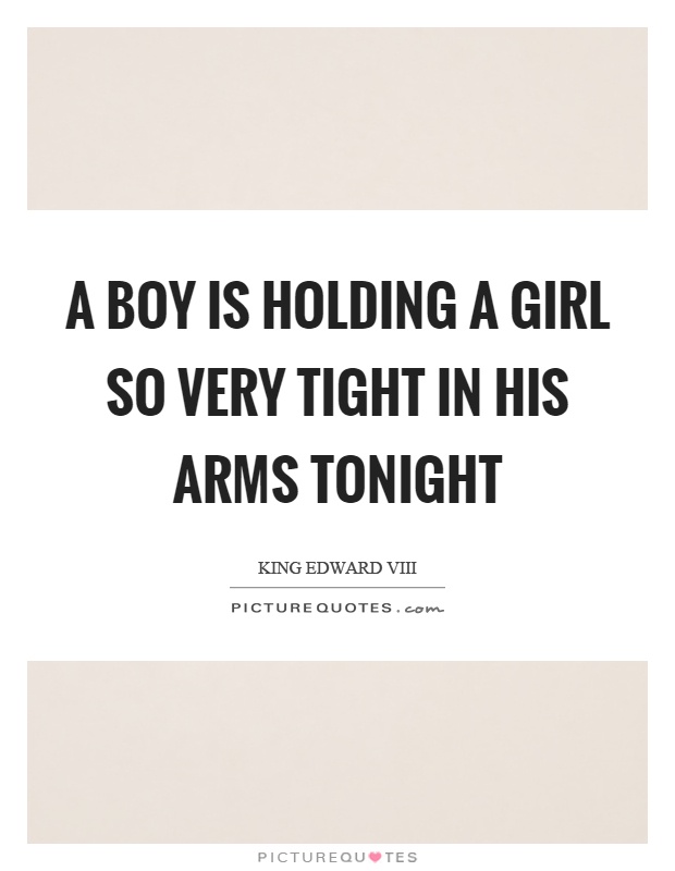 A boy is holding a girl so very tight in his arms tonight Picture Quote #1