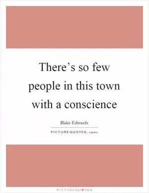 There’s so few people in this town with a conscience Picture Quote #1