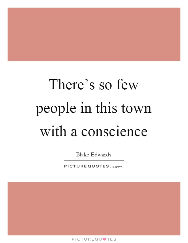 There's so few people in this town with a conscience Picture Quote #1