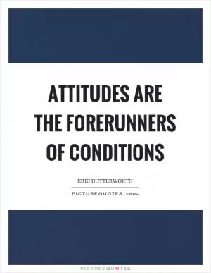 Attitudes are the forerunners of conditions Picture Quote #1